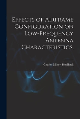 Effects of Airframe Configuration on Low-frequency Antenna Characteristics. by Hoblitzell, Charles Minor