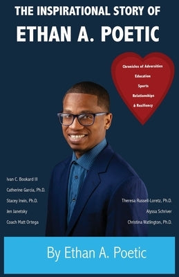 The Inspirational Story of Ethan A. Poetic: Chronicles of Adversities, Education, Sports, Relationships, and Resiliency by Poetic, Ethan A.