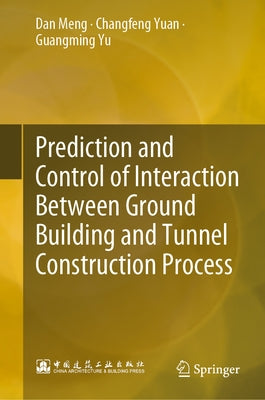 Prediction and Control of Interaction Between Ground Building and Tunnel Construction Process by Meng, Dan