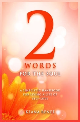2 Words for The Soul: A simplistic handbook of living a life of self-love by Renee', Keana