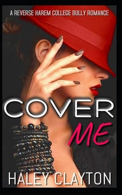 Cover Me: A Reverse Harem College Bully Romance by Clayton, Haley