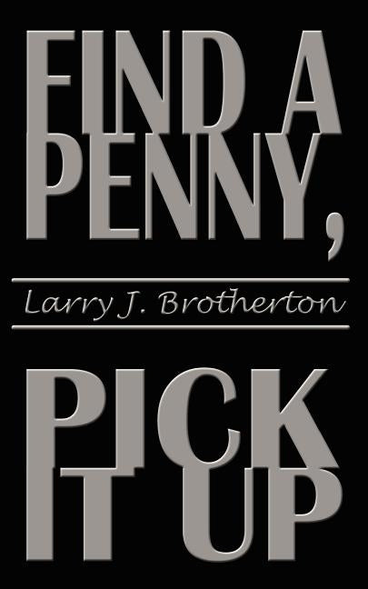 Find a Penny, Pick It Up by Brotherton, Larry J.