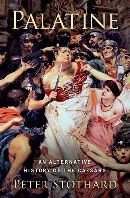 Palatine: An Alternative History of the Caesars by Stothard, Peter