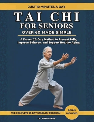 Tai Chi For Seniors Over 60 Made Simple: A Proven 28-Day Method to Prevent Falls, Improve Balance, and Support Healthy Aging by Fabian, Willie