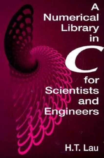 A Numerical Library in C for Scientists and Engineers by Lau, Hang T.