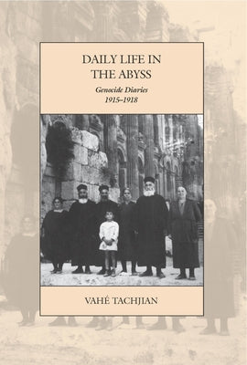 Daily Life in the Abyss: Genocide Diaries, 1915-1918 by Tachjian, Vahé