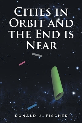 Cities in Orbit and the End is Near by Fischer, Ronald J.