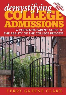 demystifying COLLEGE ADMISSIONS: A Parent-To-Parent Guide to the Reality of the College Process by Clark, Terry Greene