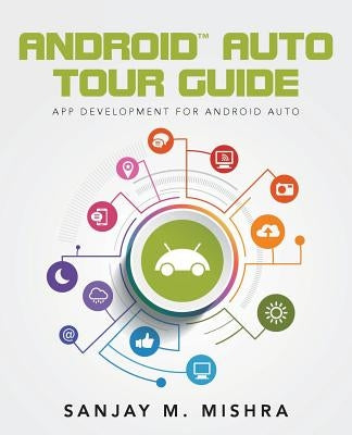 Android Auto Tour Guide: App Development for Android Auto by Mishra, Sanjay M.