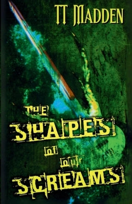 The Shapes of Our Screams by Madden, Tt