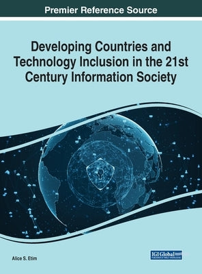 Developing Countries and Technology Inclusion in the 21st Century Information Society by Etim, Alice S.