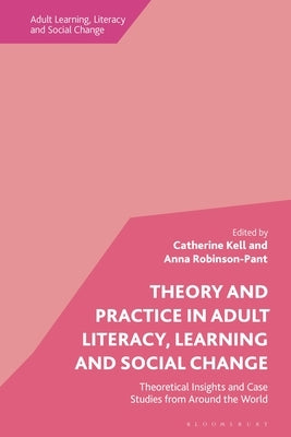 Theory and Practice in Adult Literacy, Learning and Social Change: Theoretical Insights and Case Studies from Around the World by Robinson-Pant, Anna