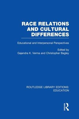 Race Relations and Cultural Differences: Educational and Interpersonal Perspectives by Verma, Gajendra