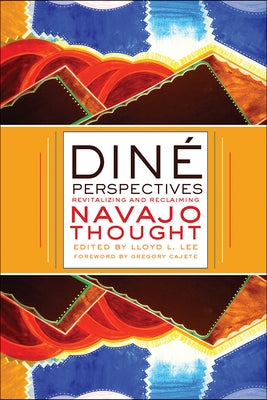 Diné Perspectives: Revitalizing and Reclaiming Navajo Thought by Lee, Lloyd L.