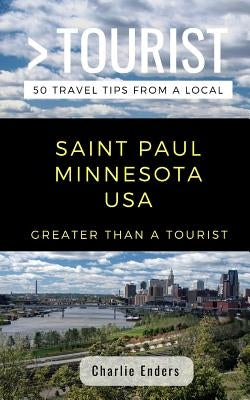Greater Than a Tourist- Saint Paul Minnesota USA: 50 Travel Tips from a Local by Tourist, Greater Than a.