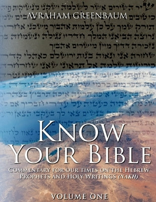 Know Your Bible (Volume One): Commentary for our times on the Hebrew Prophets and Holy Writings (NaKh) by Shaw, Nachum