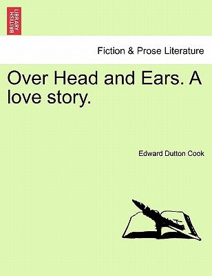 Over Head and Ears. a Love Story. Vol. II by Cook, Edward Dutton