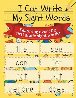 I Can Write My Sight Words: Over 100 First Grade Sight Words by I Can Write My Name Education