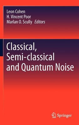 Classical, Semi-Classical and Quantum Noise by Cohen, Leon