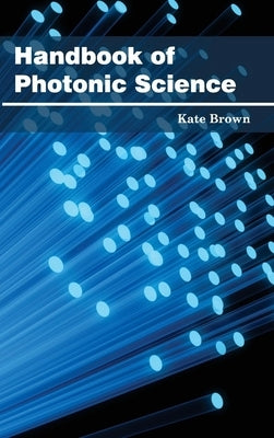 Handbook of Photonic Science by Brown, Kate