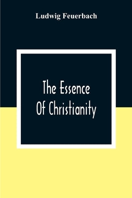 The Essence Of Christianity by Feuerbach, Ludwig