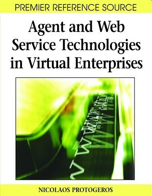 Agent and Web Service Technologies in Virtual Enterprises by Protogeros, Nicolaos
