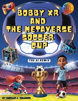 Bobby XR and the Metaverse Soccer Cup: The AI Remix by Bolanos, Angelo J.