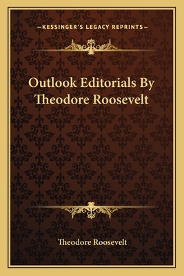 Outlook Editorials by Theodore Roosevelt by Roosevelt, Theodore, IV