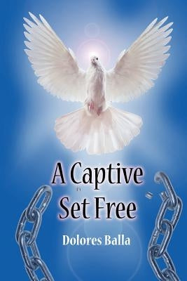 A Captive Set Free by Balla, Dolores