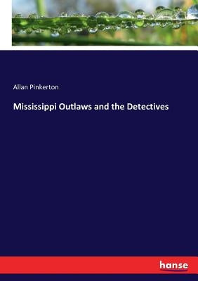 Mississippi Outlaws and the Detectives by Pinkerton, Allan