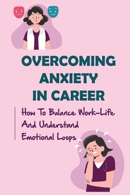 Overcoming Anxiety In Career: How To Balance Work-Life And Understand Emotional Loops: Finding A New Job by Alverez, Gayle