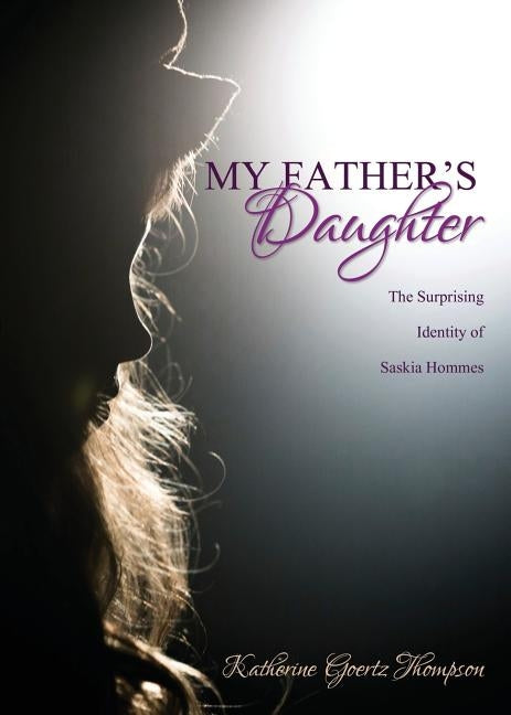 My Father's Daughter: The Surprising Identity of Saskia Hommes by Goertz Thompson, Katherine