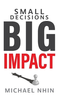 Small Decisions Big Impact: Jumpstart To Financial Freedom by Nhin, Michael