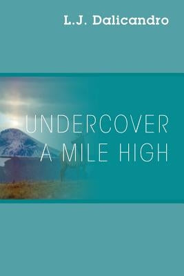 Undercover A Mile High by Dalicandro, L. J.