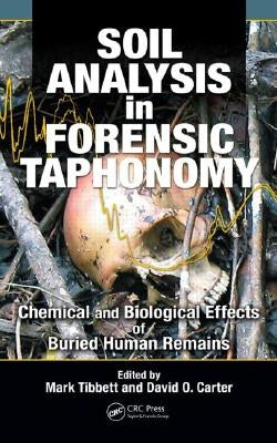 Soil Analysis in Forensic Taphonomy: Chemical and Biological Effects of Buried Human Remains by Tibbett, Mark