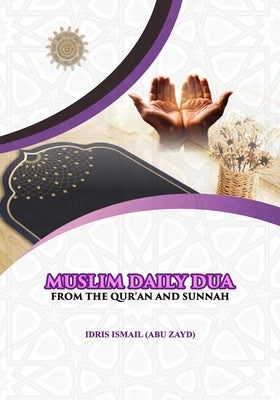 Muslim Daily Dua from the Qur'an and Sunnah by Ismail (Abu Zayd), Idris