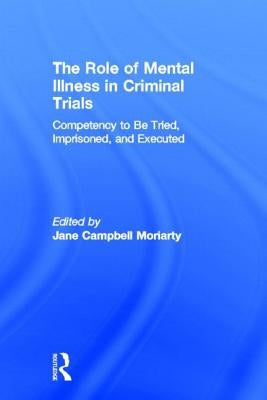 Competency to be Tried, Imprisoned, and Executed: The Role of Mental Illness in Criminal Trials by Moriarty, Jane