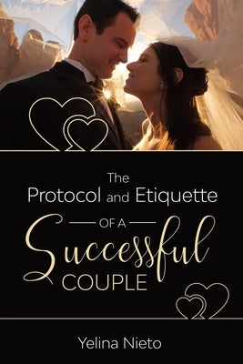 The Protocol and Etiquette for Successful Couples by Nieto, Yelina a.