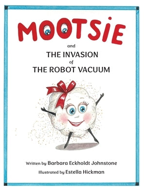 MOOTSIE and THE INVASION of THE ROBOT VACUUM by Eckholdt Johnstone, Barbara