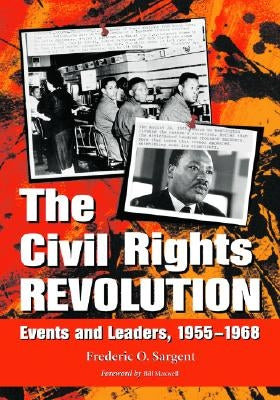 The Civil Rights Revolution: Events and Leaders, 1955-1968 by Sargent, Frederic O.
