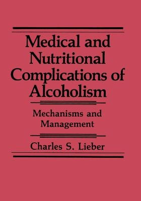 Medical and Nutritional Complications of Alcoholism: Mechanisms and Management by Lieber, Charles S.