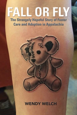 Fall or Fly: The Strangely Hopeful Story of Foster Care and Adoption in Appalachia by Welch, Wendy