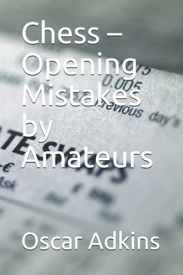 Chess - Opening Mistakes by Amateurs by Adkins, Oscar