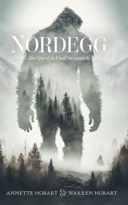 Nordegg: The Quest to Find Sasquatch by Hobart, Annette