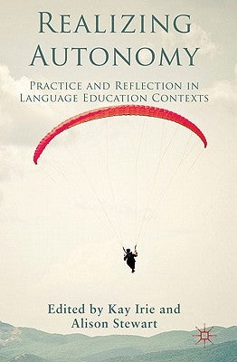 Realizing Autonomy: Practice and Reflection in Language Education Contexts by Irie, Kay