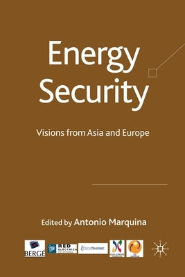 Energy Security: Visions from Asia and Europe by Marquina, A.