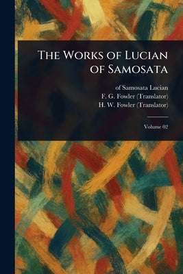 The Works of Lucian of Samosata by Lucian, Of Samosata