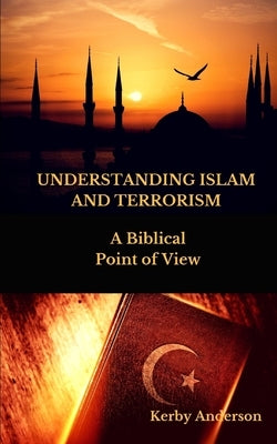 UNDERSTANDING ISLAM and TERRORISM: A Biblical Point of View by Anderson, Kerby