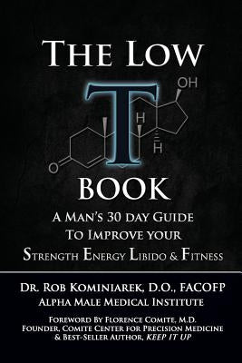 The Low T Book: A Man's 30 Day Guide To Improve Your Strength, Energy, Libido & Fitness by Kominiarek, Robert