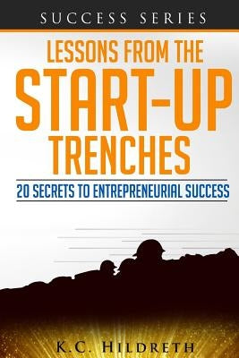 Lessons From the Startup Trenches: 20 Secrets to Entrepreneurial Success by Hildreth, K. C.